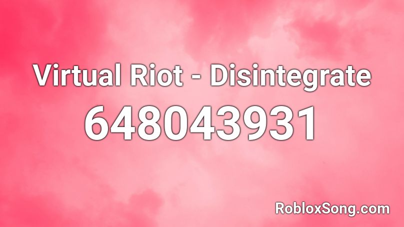 Virtual Riot - Disintegrate Roblox ID
