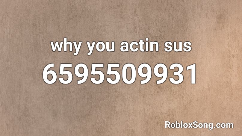 why you actin sus Roblox ID - Roblox music codes