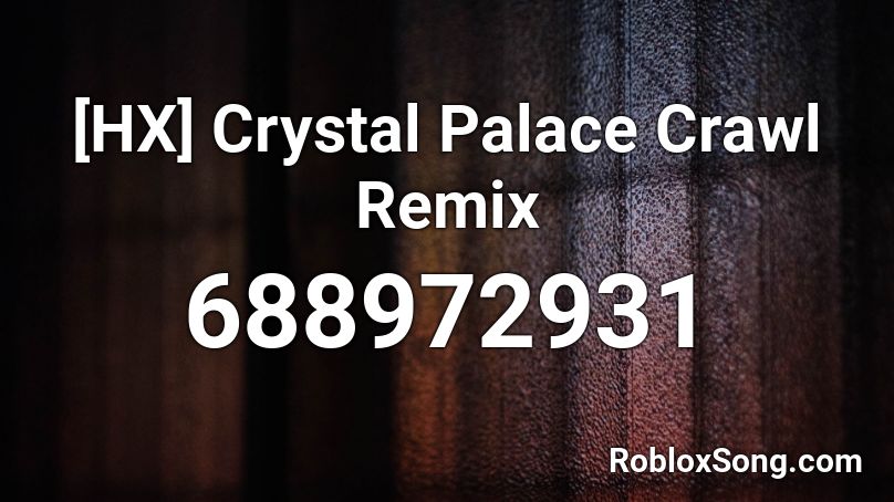 [HX] Crystal Palace Crawl Remix Roblox ID