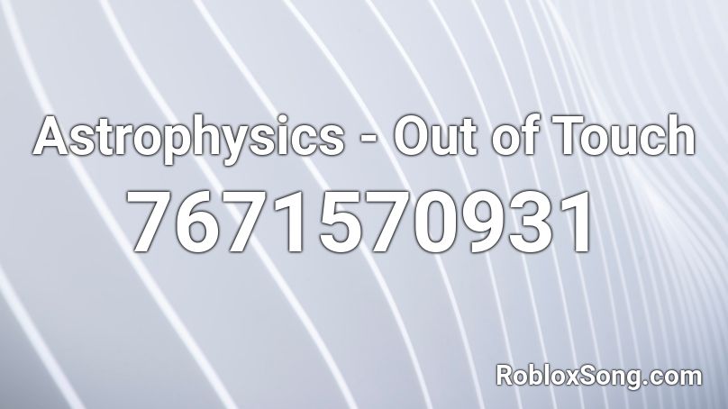Astrophysics - Out of Touch Roblox ID
