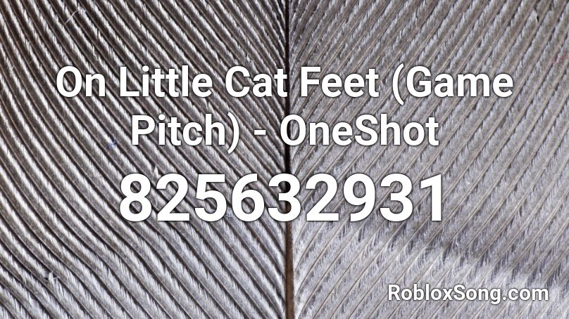 On Little Cat Feet (Game Pitch) - OneShot Roblox ID