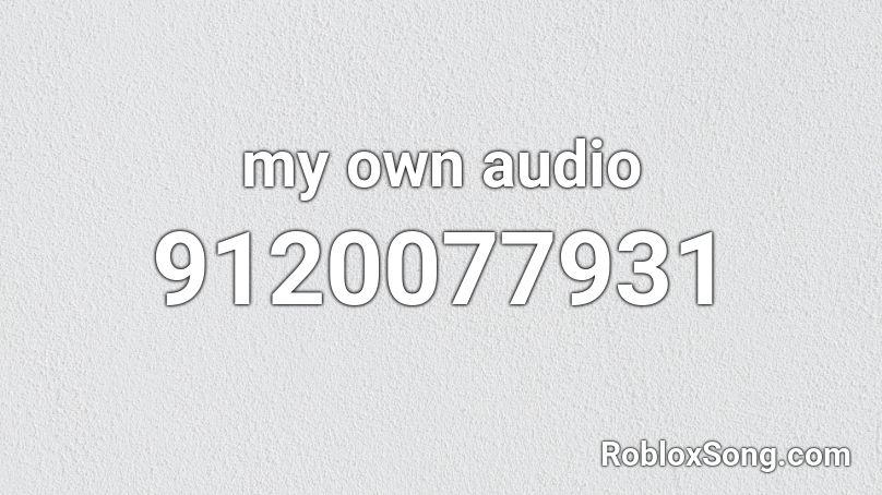 my own audio Roblox ID