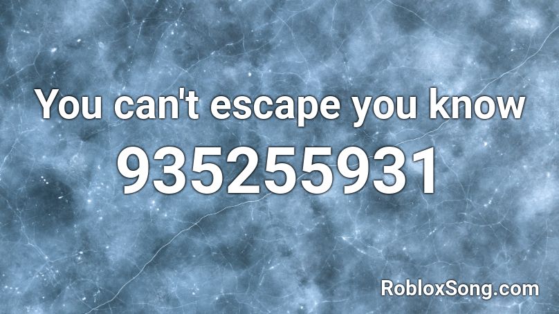 You can't escape you know Roblox ID