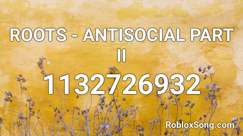 ROOTS - ANTISOCIAL PART II Roblox ID