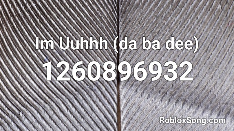 Im Uuhhh (da ba dee) Roblox ID