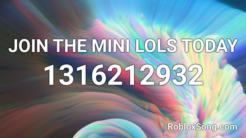 JOIN THE MINI LOLS TODAY Roblox ID