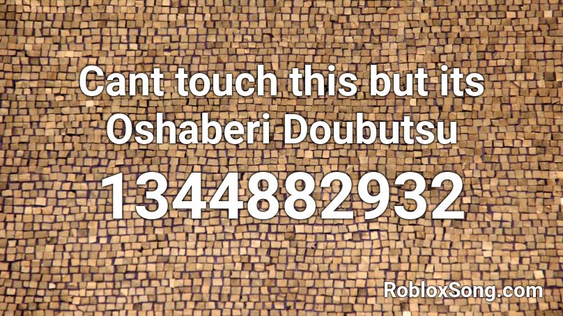 Cant touch this but its Oshaberi Doubutsu Roblox ID