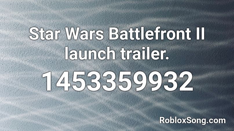 Star Wars Battlefront II launch trailer.  Roblox ID