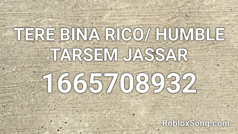 TERE BINA RICO/ HUMBLE TARSEM JASSAR Roblox ID