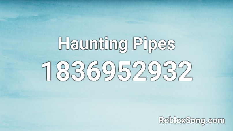 Haunting Pipes Roblox ID