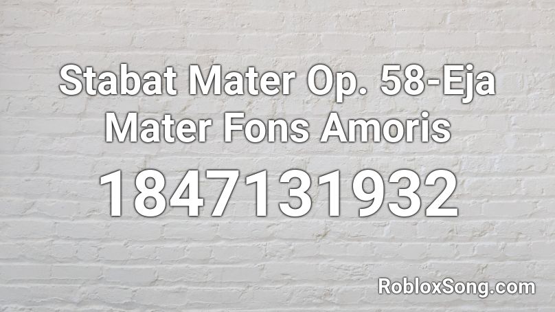 Stabat Mater Op. 58-Eja Mater Fons Amoris Roblox ID