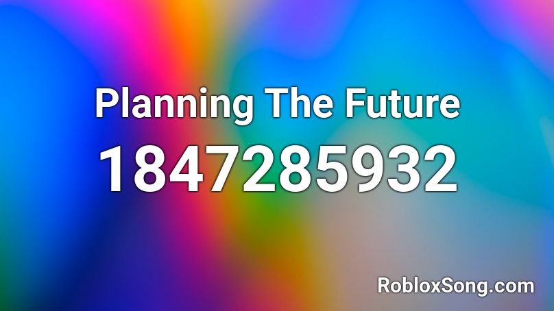 Planning The Future Roblox ID