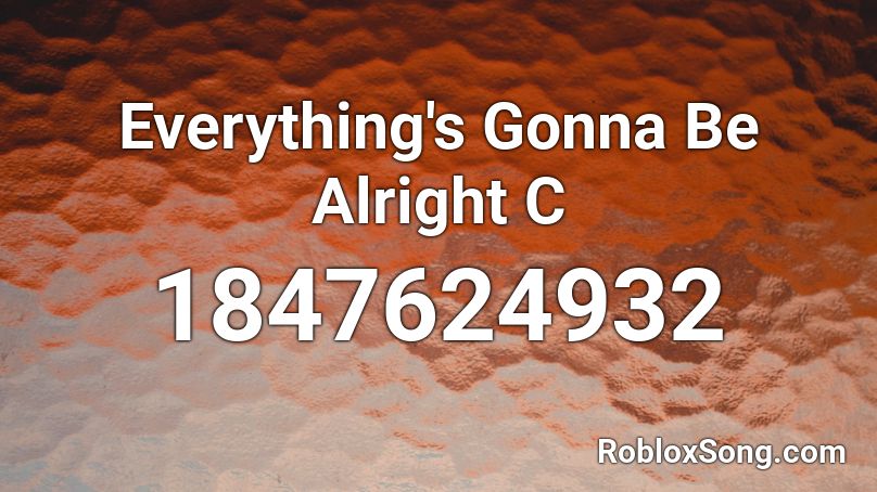 Everything's Gonna Be Alright C Roblox ID