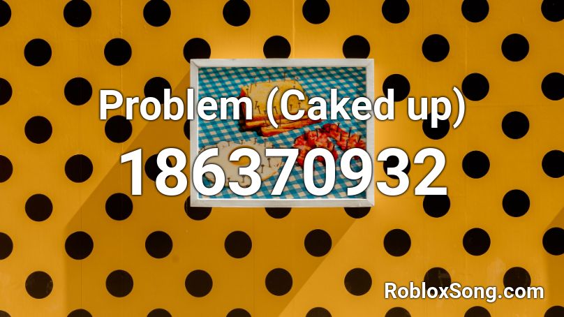 Problem (Caked up) Roblox ID
