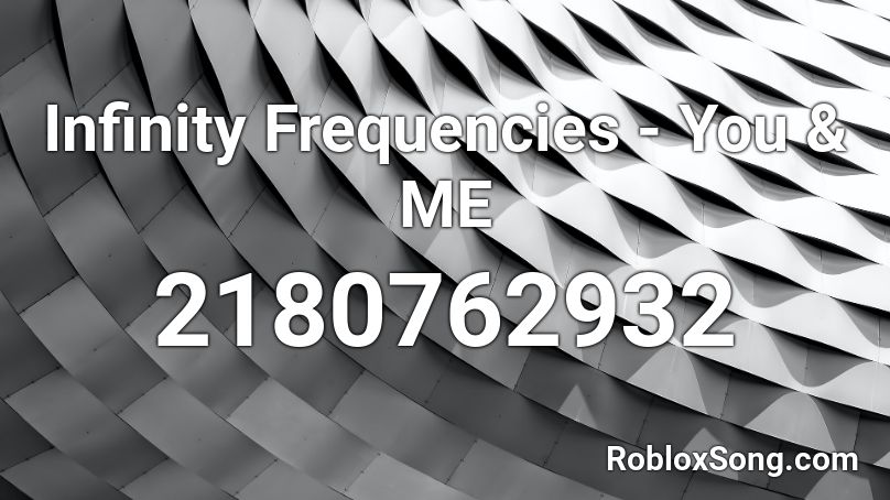 Infinity Frequencies - You & ME Roblox ID