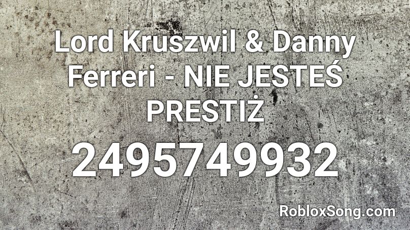 Lord Kruszwil & Danny Ferreri - NIE JESTEŚ PRESTIŻ Roblox ID
