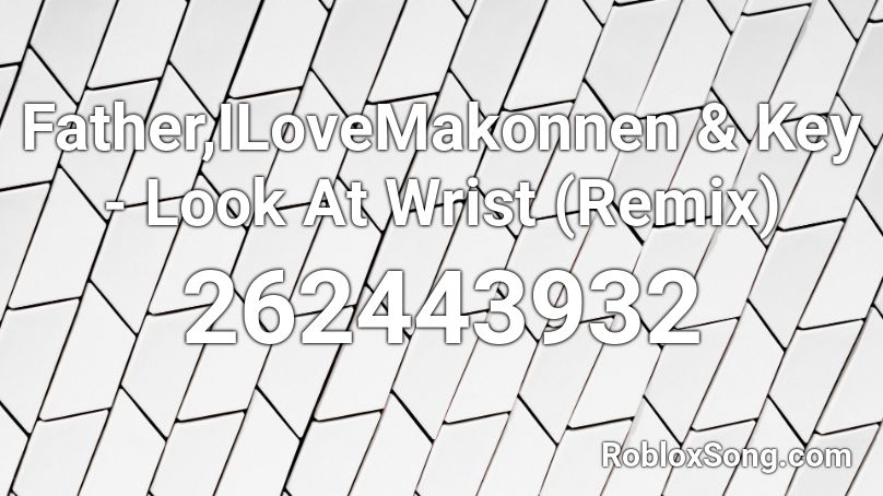 Father,ILoveMakonnen & Key - Look At Wrist (Remix) Roblox ID