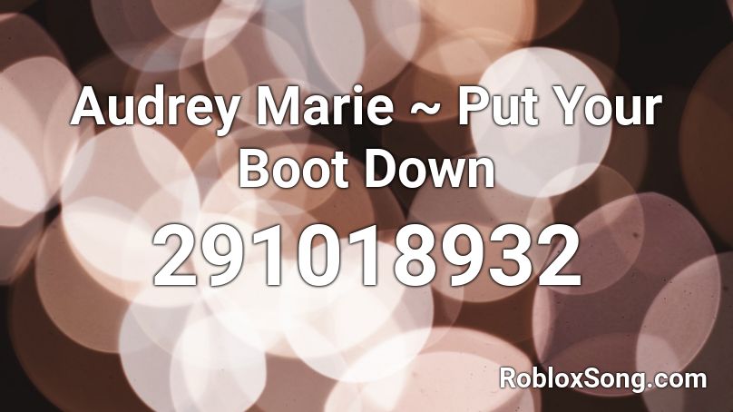 Audrey Marie ~ Put Your Boot Down Roblox ID