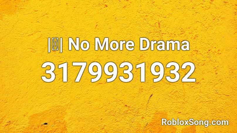  |ⓚ| No More Drama Roblox ID