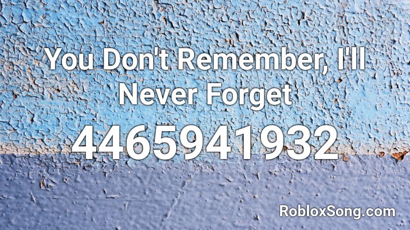 You Don't Remember, I'll Never Forget Roblox ID