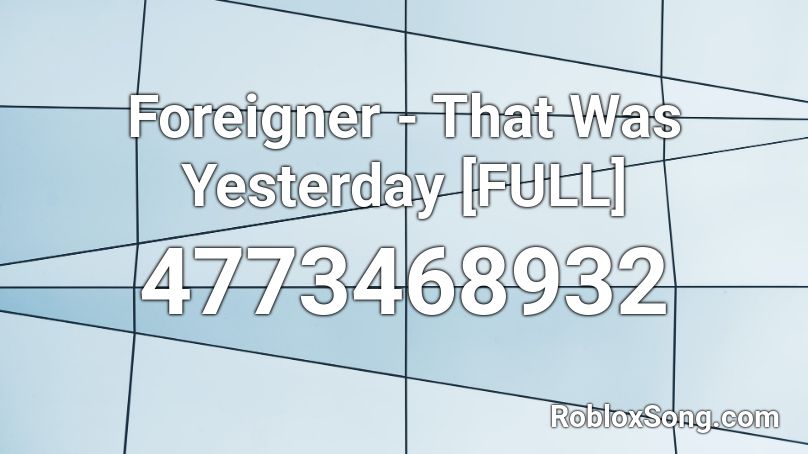 Foreigner - That Was Yesterday [FULL] Roblox ID