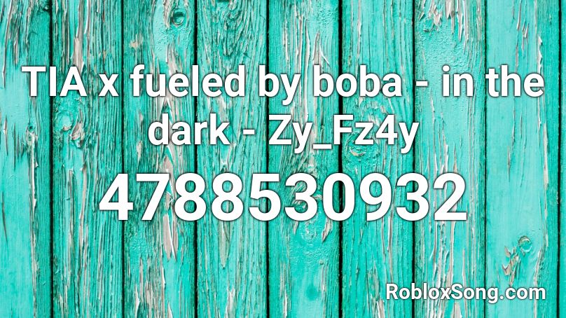 TIA x fueled by boba - in the dark - Zy_Fz4y Roblox ID