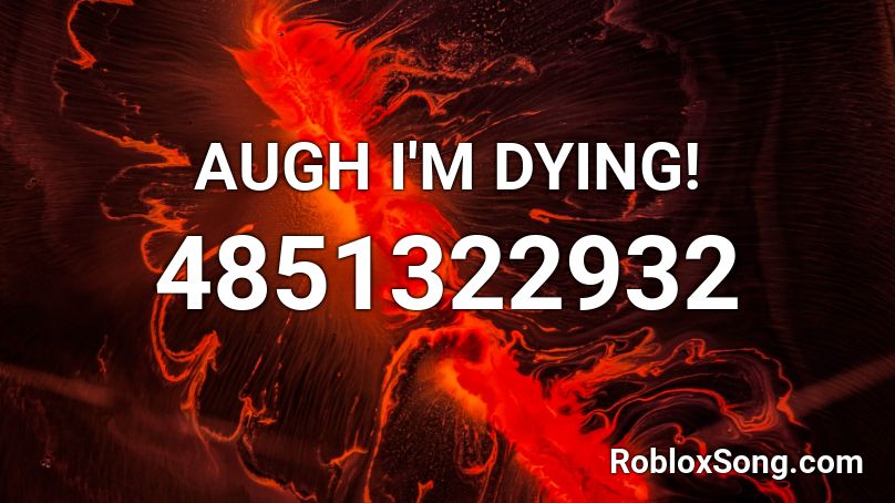 AUGH I'M DYING! Roblox ID