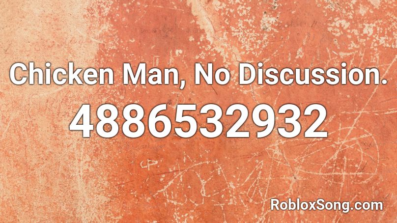 Chicken Man, No Discussion. Roblox ID