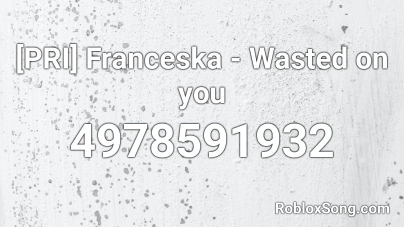 [PRI] Franceska - Wasted on you Roblox ID