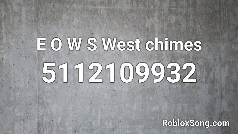 E O W S West chimes Roblox ID