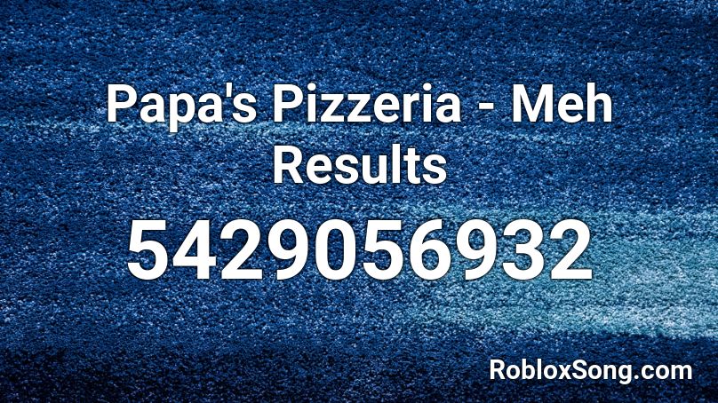 Papa's Pizzeria - Meh Results Roblox ID