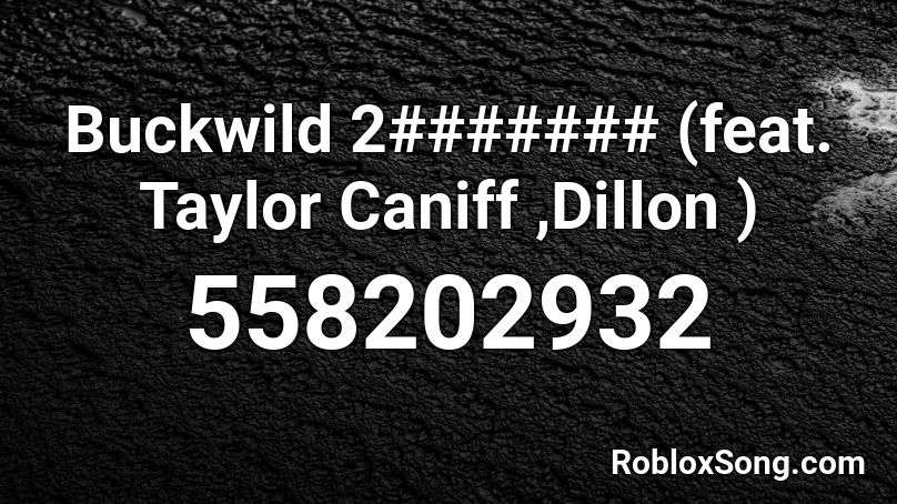Buckwild 2####### (feat. Taylor Caniff ,Dillon ) Roblox ID