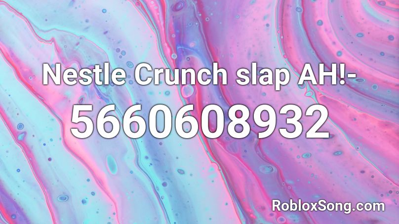 Nestle Crunch Slap Ah Roblox Id Roblox Music Codes - nestle crunch music code roblox