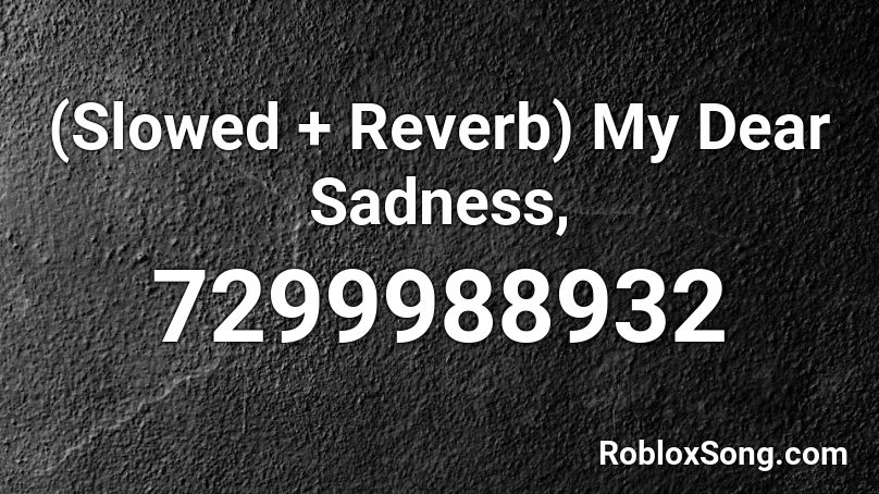 (Slowed + Reverb) My Dear Sadness, Roblox ID