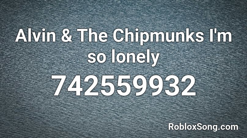 Alvin The Chipmunks I M So Lonely Roblox Id Roblox Music Codes - so am i roblox id