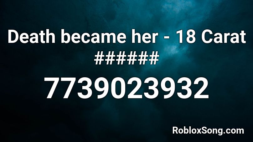 Death became her - 18 Carat ###### Roblox ID