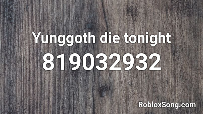 Yunggoth die tonight Roblox ID