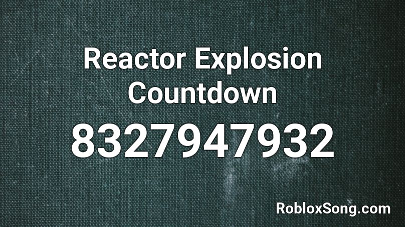 Reactor Explosion Countdown Roblox ID