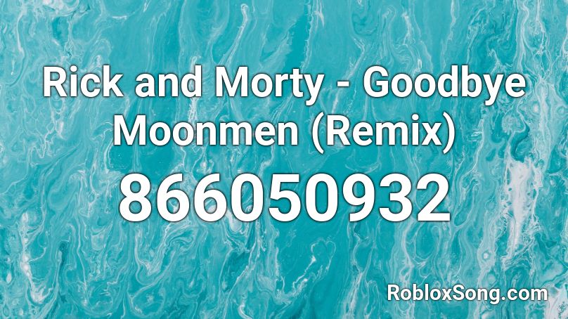 Rick and Morty - Goodbye Moonmen (Remix) Roblox ID