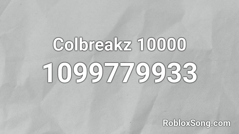 Colbreakz 10000 Roblox Id Roblox Music Codes - 10000 roblox song id