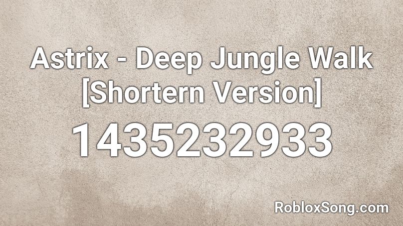 Astrix - Deep Jungle Walk [Shortern Version] Roblox ID