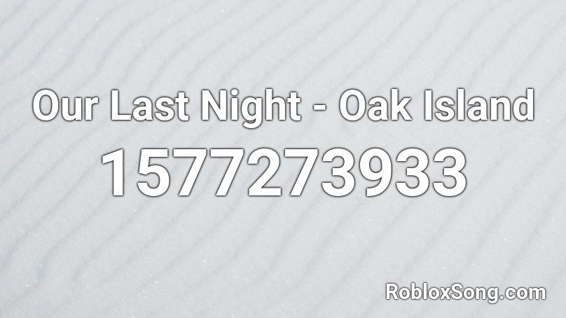 Our Last Night - Oak Island Roblox ID