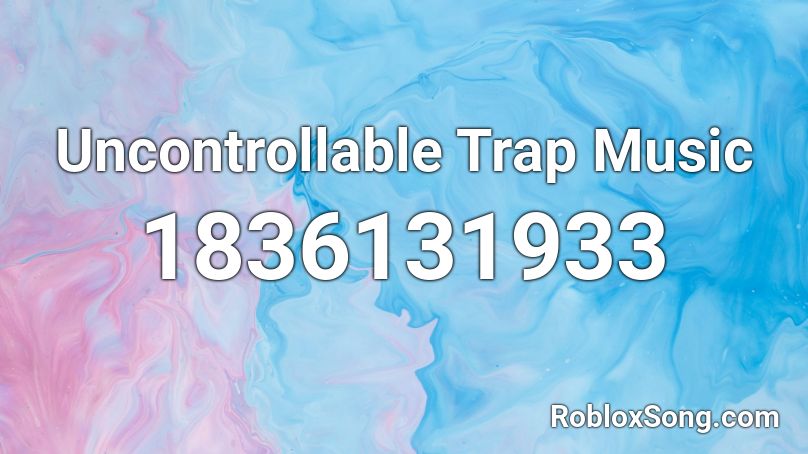 Uncontrollable Trap Music Roblox ID