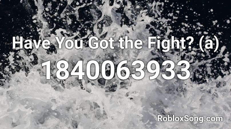 Have You Got the Fight? (a) Roblox ID