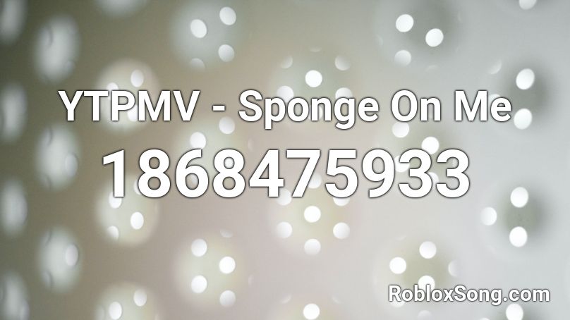 YTPMV  - Sponge On Me Roblox ID
