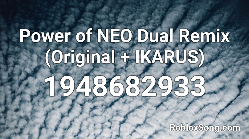 Power Of Neo Dual Remix Original Ikarus Roblox Id Roblox Music Codes - power of neo roblox song