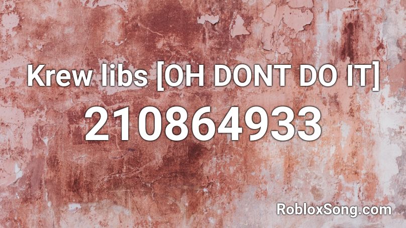 Krew libs [OH DONT DO IT] Roblox ID