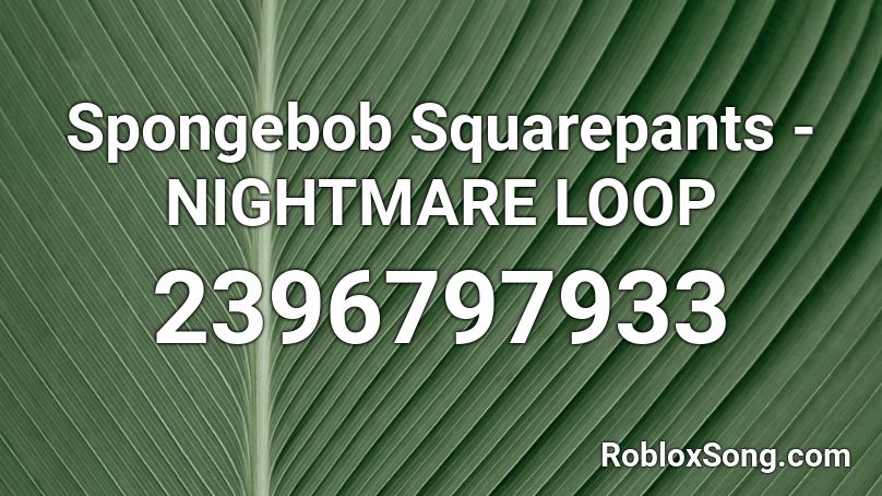 Spongebob Squarepants - NIGHTMARE LOOP Roblox ID