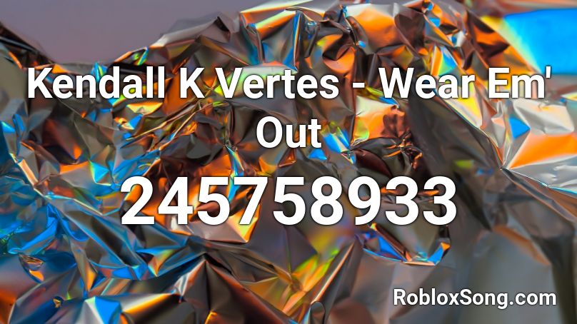 Kendall K Vertes - Wear Em' Out Roblox ID