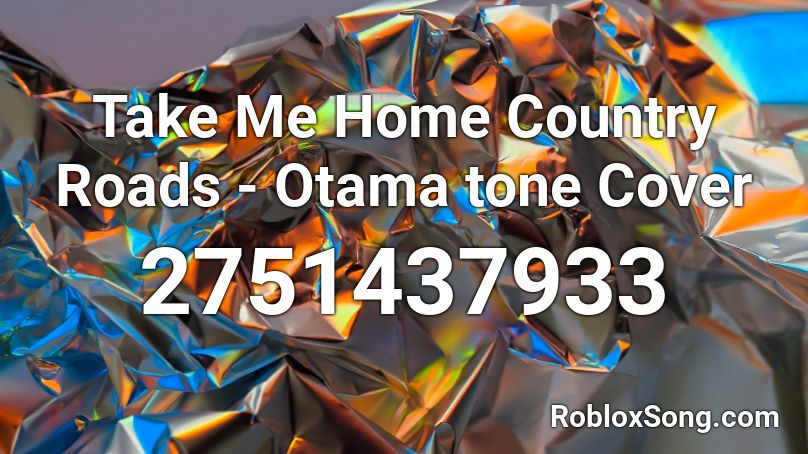 Take Me Home Country Roads - Otama tone Cover Roblox ID